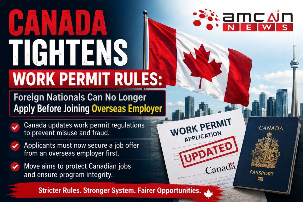 Canada Tightens Work Permit Rules: Foreign Nationals Can No Longer Apply Before Joining Overseas Employer
