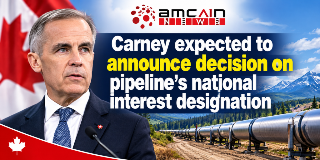 Carney expected to announce decision on pipeline's national interest designation