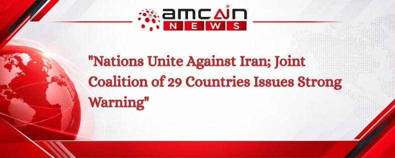 "Nations Unite Against Iran; Joint Coalition of 29 Countries Issues Strong Warning"